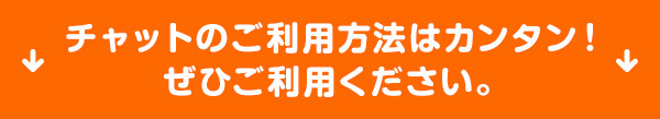 チャットのご利用方法はカンタン！ぜひご利用ください。