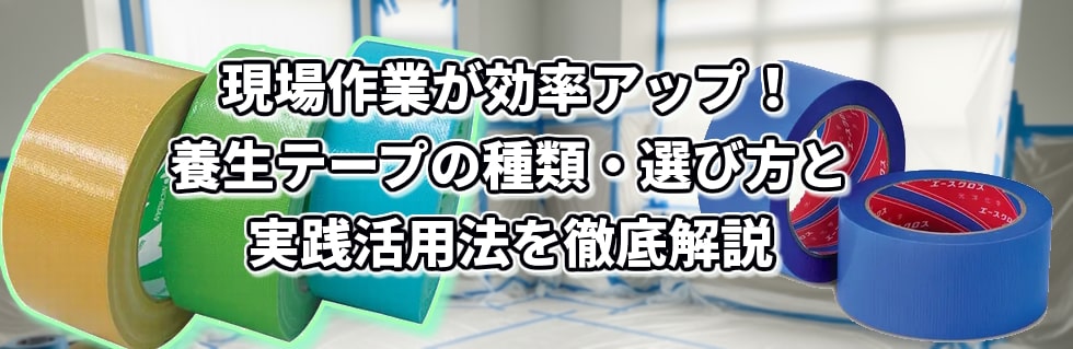 現場作業が効率UP！ 養生テープの種類・選び方と実践活用法を徹底解説