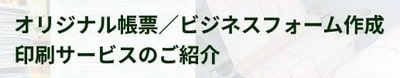 オリジナル伝票・帳票・ビジネスフォーム印刷サービス