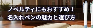 ノベルティにもおすすめ！名入れペンの魅力と選び方