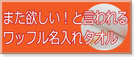 また欲しい！と言われるワッフル名入れタオル