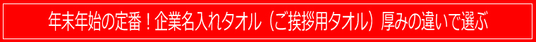 年末年始の定番！企業名入れタオル（ご挨拶用タオル）厚みの違いで選ぶ